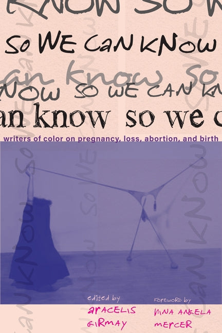 So We Can Know: Writers of Color on Pregnancy, Loss, Abortion, and Birth Paperback Haymarket Books