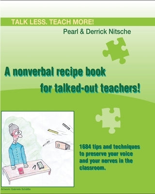 Talk less. Teach more! A nonverbal recipe book for talked-out teachers!: 1684 tips and techniques to preserve your voice and your nerves in the classr by Nitsche, Derrick