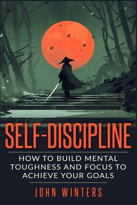 Self-Discipline: How To Build Mental Toughness And Focus To Achieve Your Goals SureShot Books