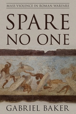 Spare No One: Mass Violence in Roman Warfare Paperback Rowman & Littlefield Publishers
