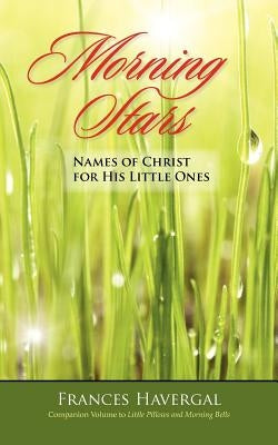 Morning Stars: Names of Christ for His Little Ones by Havergal, Frances