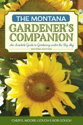 The Montana Gardener's Companion: An Insider's Guide to Gardening Under the Big Sky Paperback Globe Pequot Press