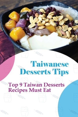 Taiwanese Desserts Tips: Top 9 Taiwan Desserts Recipes Must Eat: The Food Of Taiwan Recipes From The Beautiful Island Paperback Independently Published
