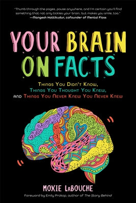 Your Brain on Facts: Things You Didn't Know, Things You Thought You Knew, and Things You Never Knew You Never Knew (Trivia, Quizzes, Fun Fa by Labouche, Moxie