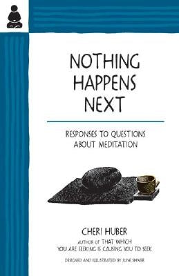 Nothing Happens Next: Responses to Questions about Meditation by Huber, Cheri