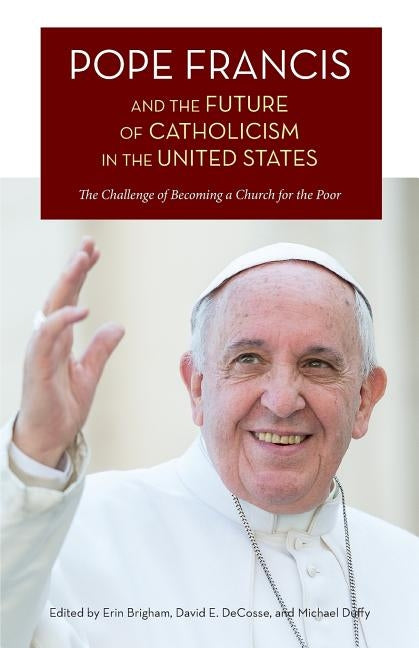 Pope Francis and the Future of Catholicism in the United States: The Challenge of Becoming a Church for the Poor Paperback University of San Francisco Press