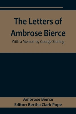 The Letters of Ambrose Bierce, With a Memoir by George Sterling Paperback Alpha Edition