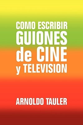 Como escribir GUIONES de CINE y TELEVISION by Tauler, Arnoldo