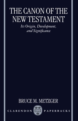 The Canon of the New Testament: Its Origin, Development, and Significance Paperback Clarendon Press