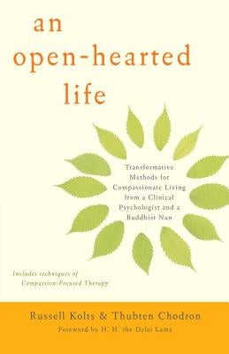An Open-Hearted Life: Transformative Methods for Compassionate Living from a Clinical Psychologist and a Buddhist Nun by Kolts, Russell
