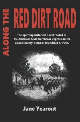 Along the Red Dirt Road: The uplifting historical novel rooted in the American Civil War/Great Depression era about secrecy, scandal, friendshi Paperback Jane Yearout