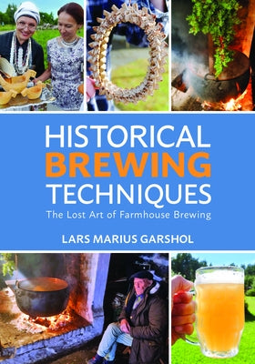 Historical Brewing Techniques: The Lost Art of Farmhouse Brewing Brewers Publications