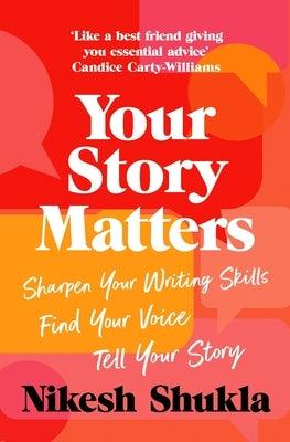 Your Story Matters: Find Your Voice, Sharpen Your Skills, Tell Your Story by Shukla, Nikesh