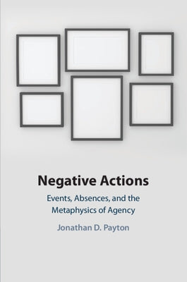 Negative Actions: Events, Absences, and the Metaphysics of Agency Paperback Cambridge University Press
