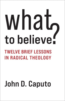 What to Believe?: Twelve Brief Lessons in Radical Theology Paperback Columbia University Press