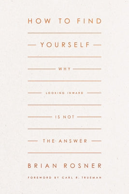 How to Find Yourself: Why Looking Inward Is Not the Answer by Rosner, Brian S.