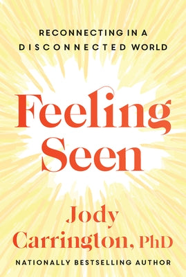 Feeling Seen: Reconnecting in a Disconnected World by Carrington, Jody