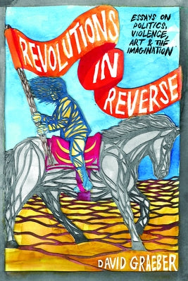 Revolutions in Reverse: Essays on Politics, Violence, Art, and Imagination Paperback Minor Compositions