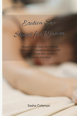Erotica Sex Stories for Women: Naughty Erotic Sexy Short Stories Compilation, Forbidden Menage MFM Harem, Adults Short Women Romance And More. by Coleman, Sasha