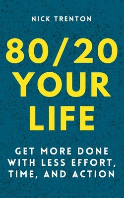80/20 Your Life: Get More Done With Less Effort, Time, and Action by Trenton, Nick