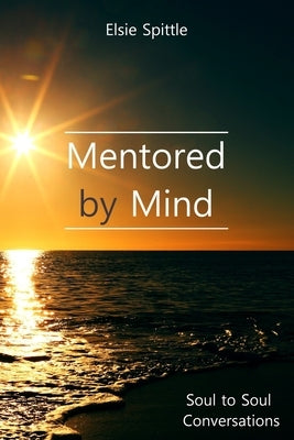 Mentored by Mind: Soul to Soul Conversations by Spittle, Elsie