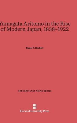 Yamagata Aritomo in the Rise of Modern Japan, 1838-1922 Hardcover Harvard University Press