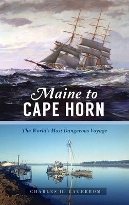 Maine to Cape Horn: The World's Most Dangerous Voyage by Lagerbom, Charles H.