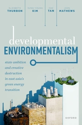 Developmental Environmentalism: State Ambition and Creative Destruction in East Asia's Green Energy Transition Paperback Oxford University Press, USA