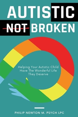 Autistic, Not Broken: Helping Your Autistic Child Have the Wonderful Life They Deserve Paperback Wellnessly LLC