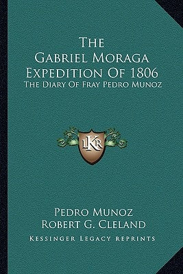 The Gabriel Moraga Expedition of 1806: The Diary of Fray Pedro Munoz Paperback Kessinger Publishing