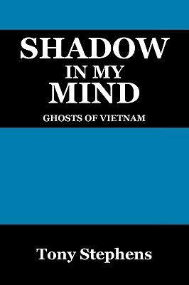 Shadow in My Mind: Ghosts of Viet Nam by Stephens, Tony