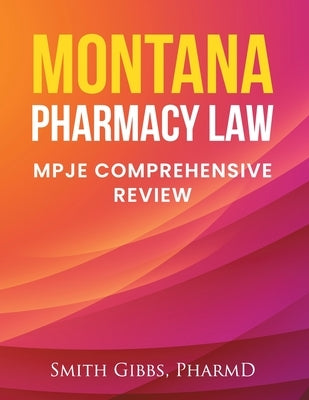 Montana Pharmacy Law: Mpje Comprehensive Review by Gibbs Pharmd, Smith