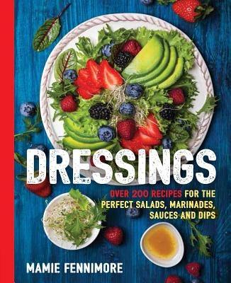 Dressings: Over 200 Recipes for the Perfect Salads, Marinades, Sauces, and Dips (Salad Cookbook, Vegetarian Recipes, Vegan Cookin Paperback Cider Mill Press