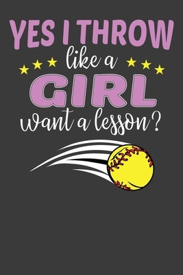 Yes I Throw Like A Girl Want A Lesson?: Softball Player Funny and Inspirational Gift Paperback Independently Published