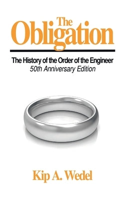 The Obligation: A History of the Order of the Engineer, 50Th Anniversary Edition by Wedel, Kip A.