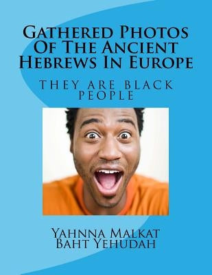 Gathered Photos Of The Ancient Hebrews In Europe: The Hebrews were and are black Paperback Createspace Independent Publishing Platform