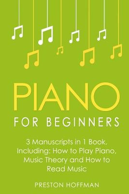 Piano for Beginners: Bundle - The Only 3 Books You Need to Learn Piano Lessons for Beginners, Piano Theory and Piano Sheet Music Today by Hoffman, Preston