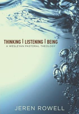 Thinking, Listening, Being: A Wesleyan Pastoral Theology Paperback Beacon Hill Press of Kansas City
