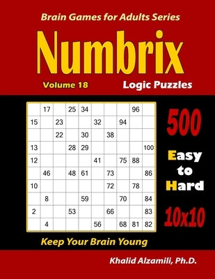 Numbrix Logic Puzzles: 500 Easy to Hard (10x10) : : Keep Your Brain Young Paperback Independently Published
