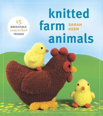 Knitted Farm Animals: 15 Irresistible, Easy-To-Knit Friends by Keen, Sarah