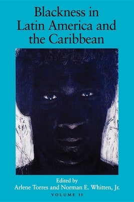 Blackness in Latin America and the Caribbean, Volume 1: Social Dynamics and Cultural Transformations: Central America and Northern and Western South A by Torres, Arlene