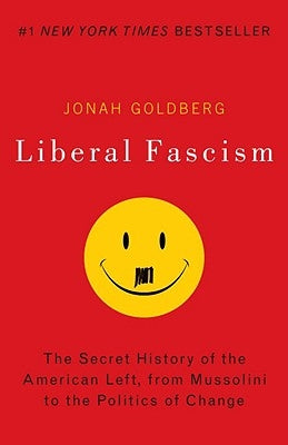 Liberal Fascism: The Secret History of the American Left, from Mussolini to the Politics of Change Crown Forum
