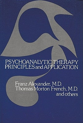 Psychoanalytic Therapy: Principles and Application by Alexander, Franz