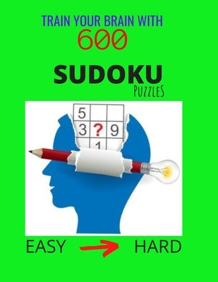 Train Your Brain with 600 SUDOKU Puzzles - Easy to Hard: The Ultimate Brain Challenge, Big Sudoku Book for Adults & Kids, Easy to Hard Level, with Ans Paperback Independently Published