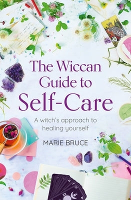 The Wiccan Guide to Self-Care: A Witch's Approach to Healing Yourself by Bruce, Marie