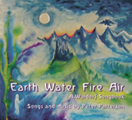 Earth Water Fire Air: A Waldorf Songbook by Patterson, Peter