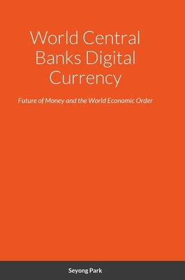 World Central Banks Digital Currency: Future of Money and the World Economic Order by Park, Seyong