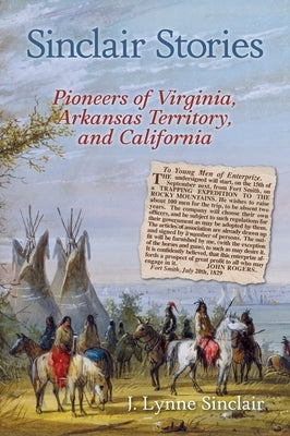 Sinclair Stories: Pioneers of Virginia, Arkansas Territory, and California by Sinclair, J. Lynne