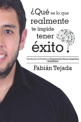 "¿Qué es lo que realmente te impide tener éxito?": Introducción al Coaching y Programación Neuro-Lingüística - AVANZADO by Tejada, Fabián