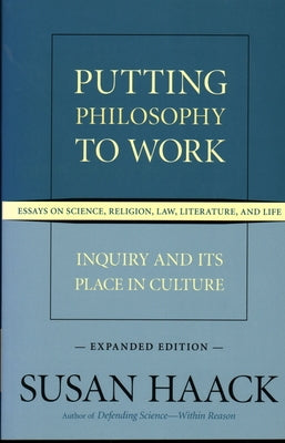 Putting Philosophy to Work: Inquiry and Its Place in Culture -- Essays on Science, Religion, Law, Literature, and Life, Expanded Edition Paperback Prometheus Books